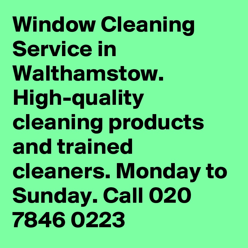 Window Cleaning Service in Walthamstow. High-quality cleaning products and trained cleaners. Monday to Sunday. Call 020 7846 0223