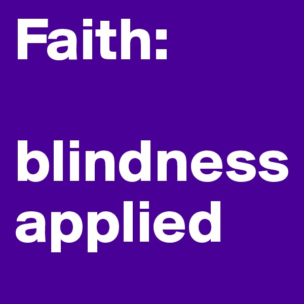 Faith: 

blindness
applied