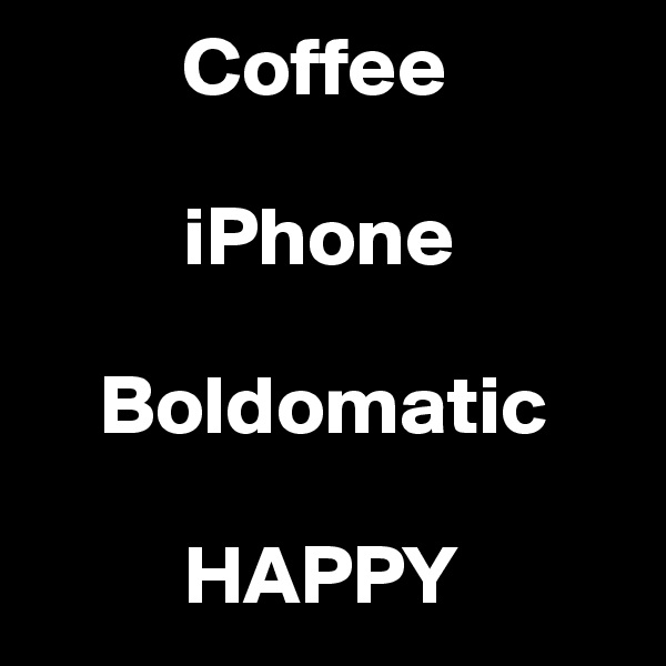          Coffee

         iPhone

    Boldomatic

         HAPPY