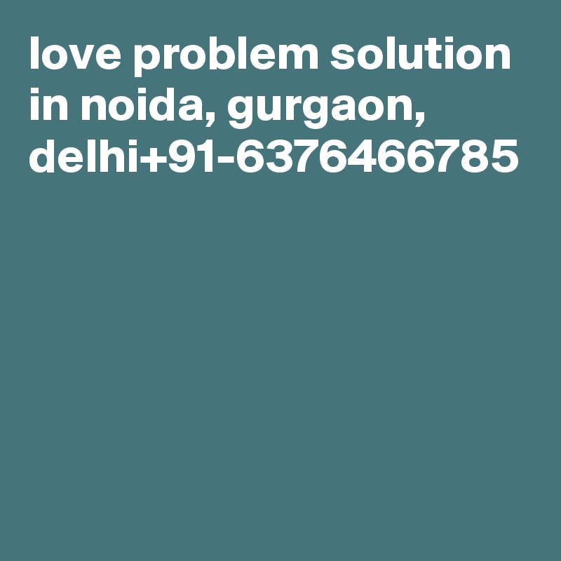 love problem solution in noida, gurgaon, delhi+91-6376466785