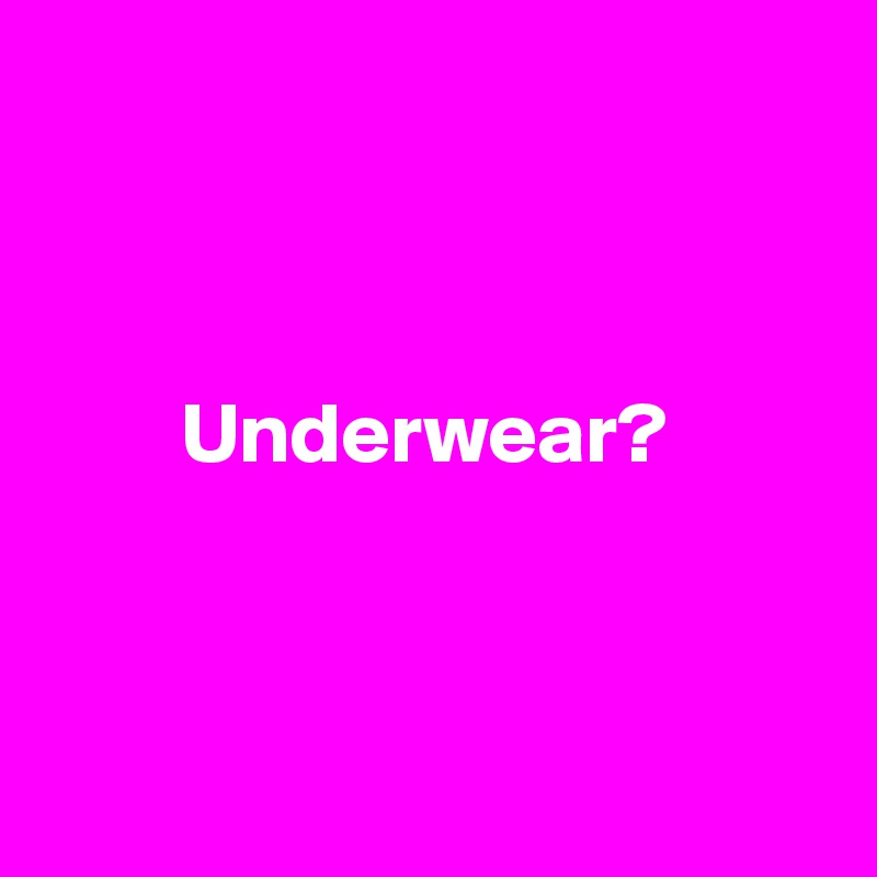 



        Underwear?



