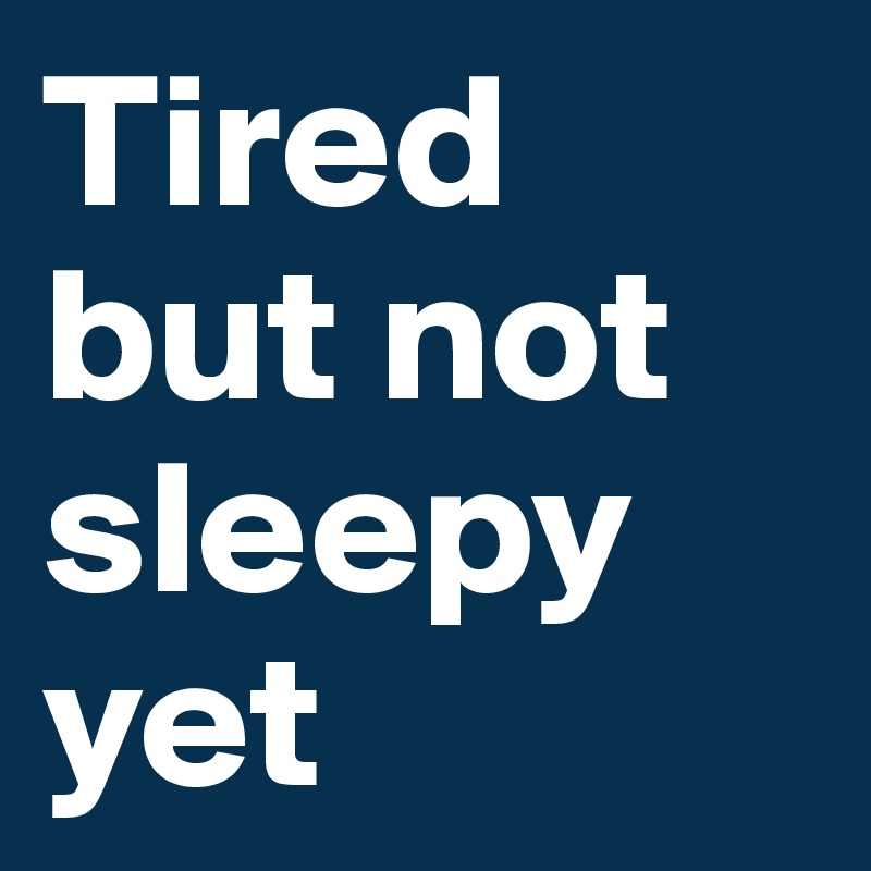 tired-but-not-sleepy-yet-post-by-foenix-on-boldomatic