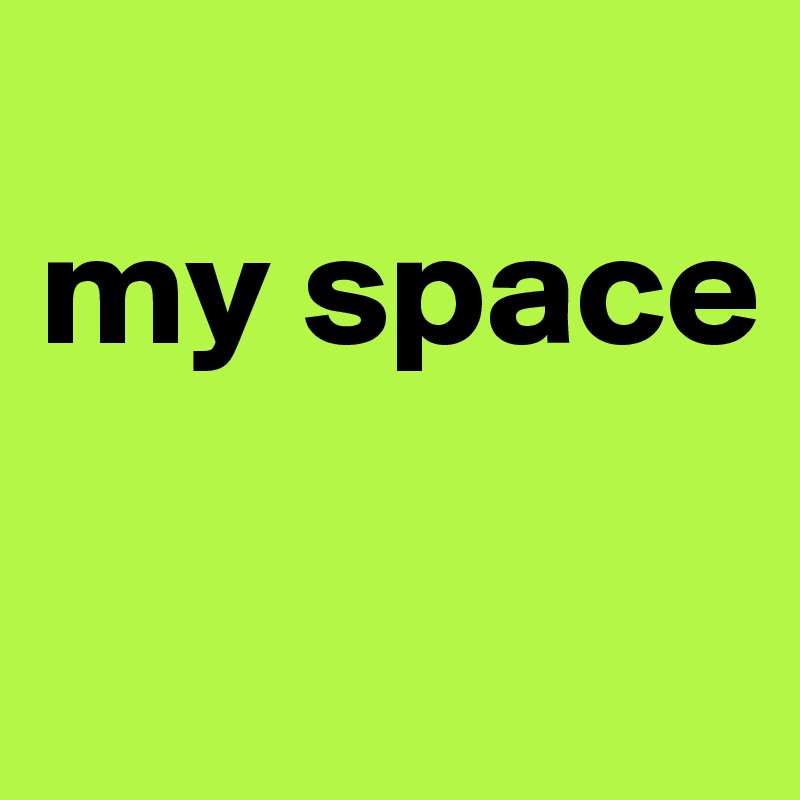 
my space

