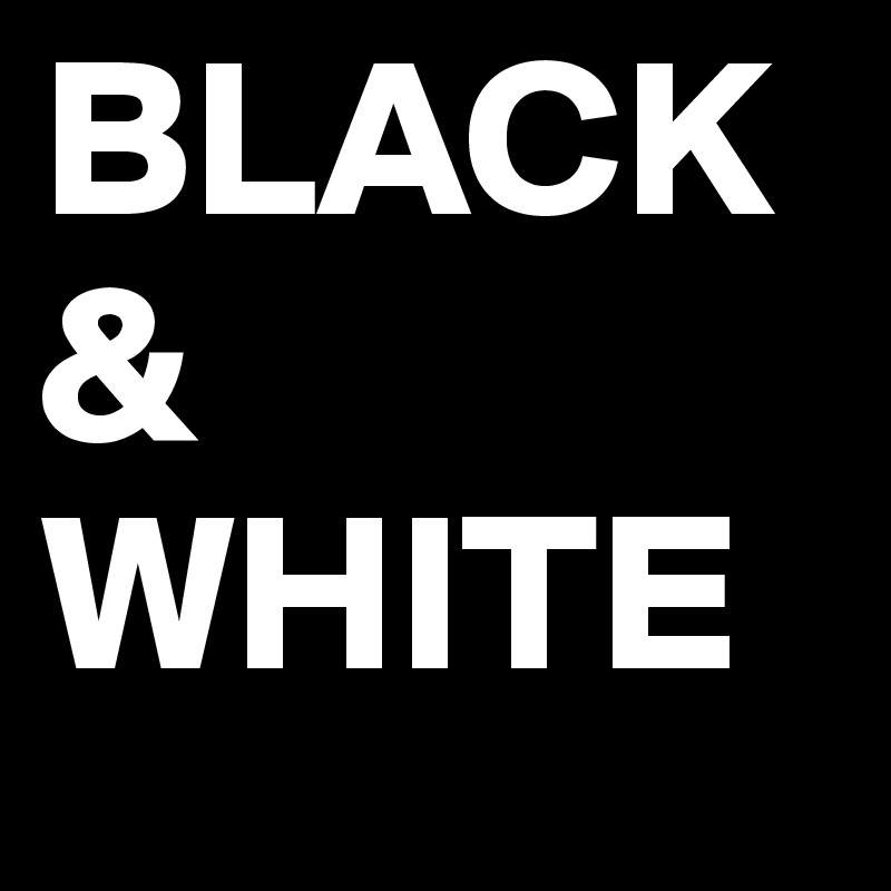 BLACK & WHITE