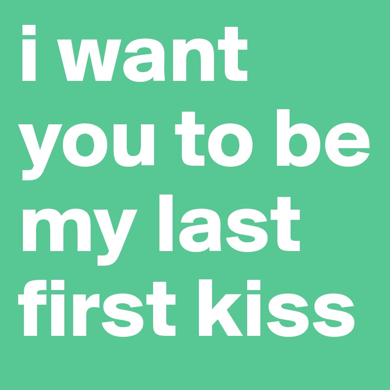 I Want You To Be My Last First Kiss Post By Babyface On Boldomatic