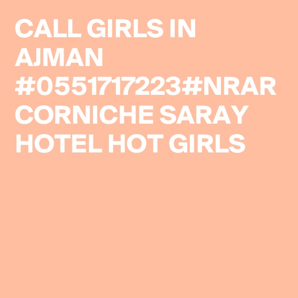 CALL GIRLS IN AJMAN #0551717223#NRAR CORNICHE SARAY HOTEL HOT GIRLS 