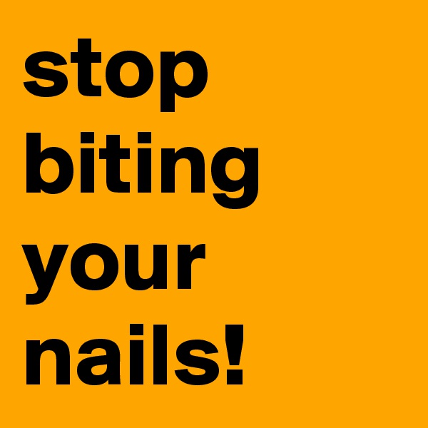 stop biting your nails!