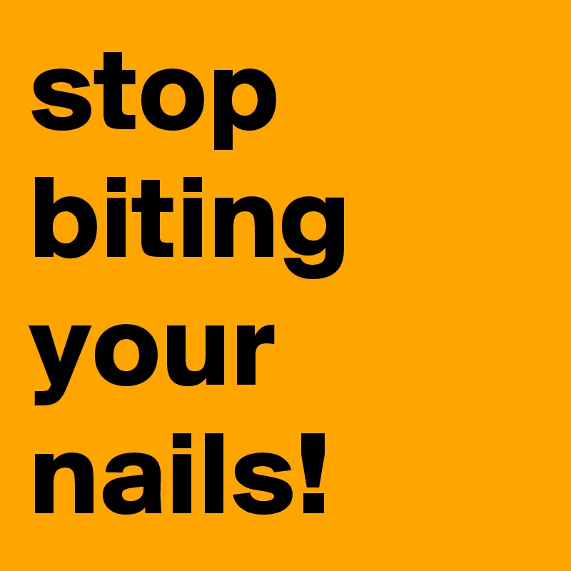 stop biting your nails!