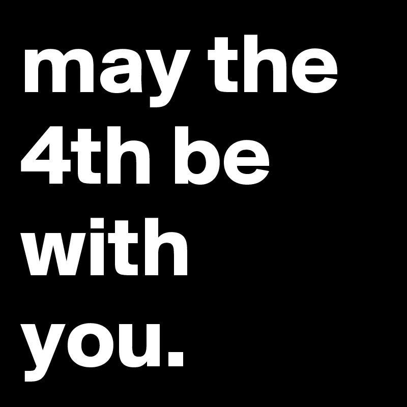 may the 4th be with you. 