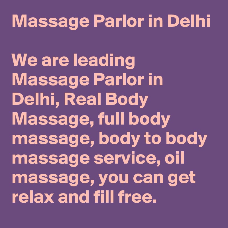 Massage Parlor in Delhi

We are leading Massage Parlor in Delhi, Real Body Massage, full body massage, body to body massage service, oil massage, you can get relax and fill free.