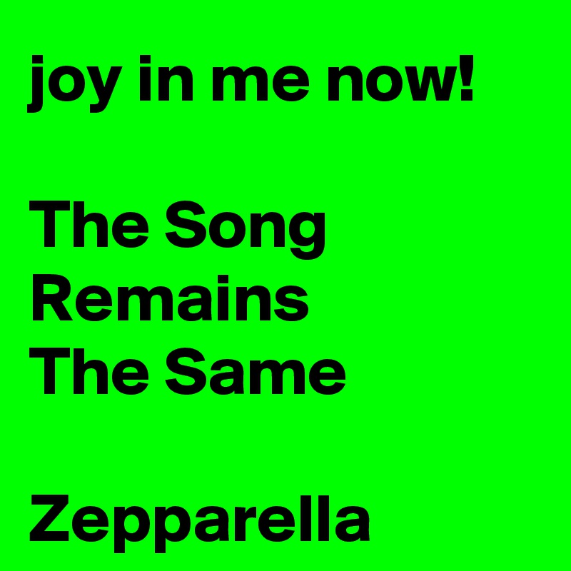 joy in me now!

The Song Remains
The Same

Zepparella