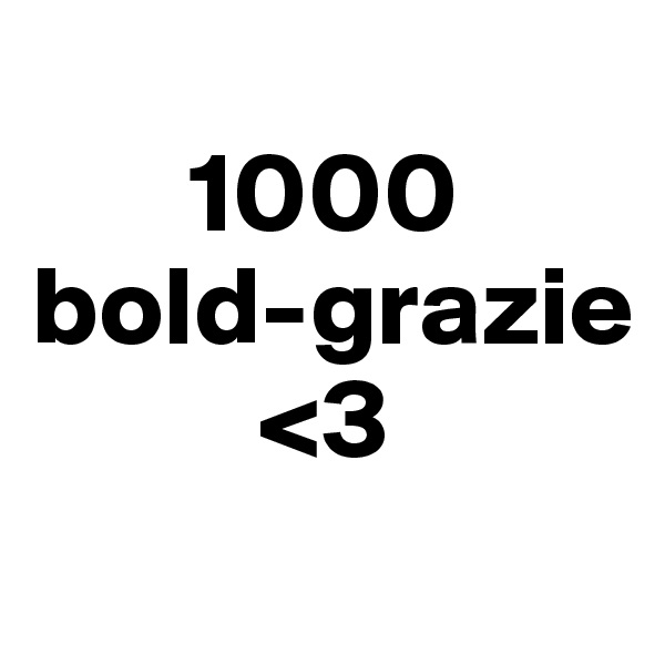      
       1000    
bold-grazie
          <3
