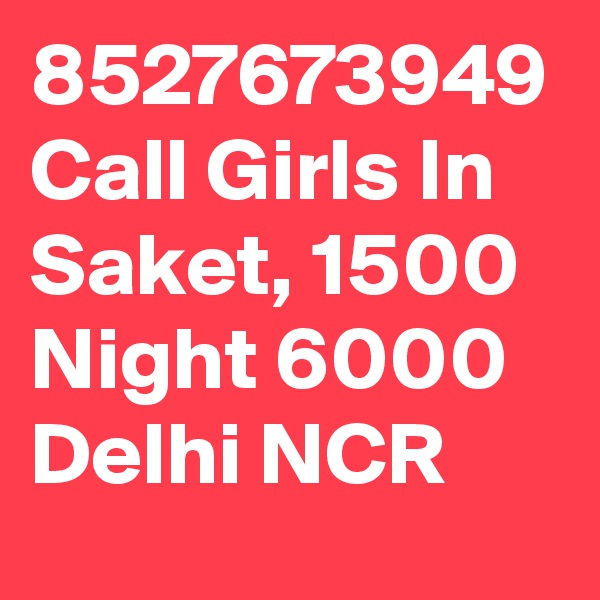 8527673949 Call Girls In Saket, 1500 Night 6000 Delhi NCR