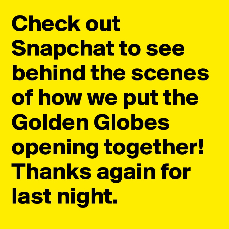 Check out Snapchat to see behind the scenes of how we put the Golden Globes opening together! Thanks again for last night.