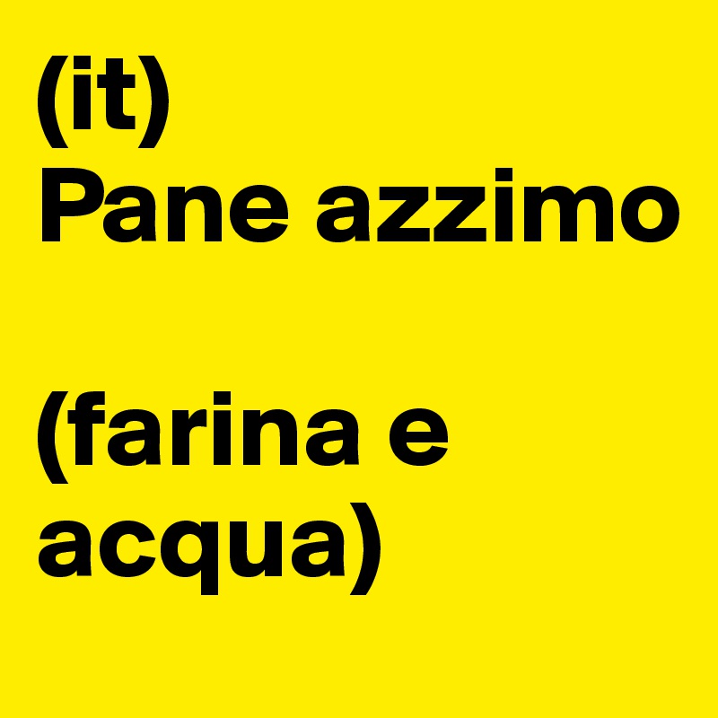 (it)
Pane azzimo

(farina e acqua)
