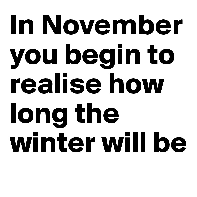 In November you begin to realise how long the winter will be
