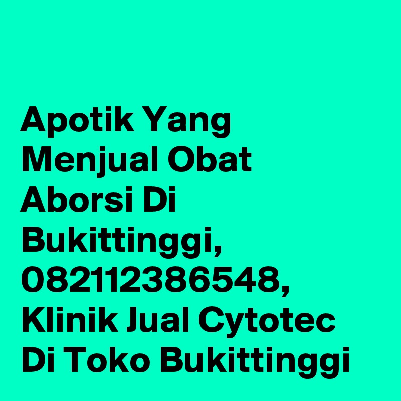 

Apotik Yang Menjual Obat Aborsi Di Bukittinggi, 082112386548, Klinik Jual Cytotec Di Toko Bukittinggi