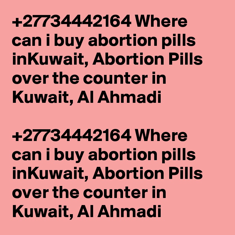 +27734442164 Where can i buy abortion pills inKuwait, Abortion Pills over the counter in Kuwait, Al Ahmadi

+27734442164 Where can i buy abortion pills inKuwait, Abortion Pills over the counter in Kuwait, Al Ahmadi