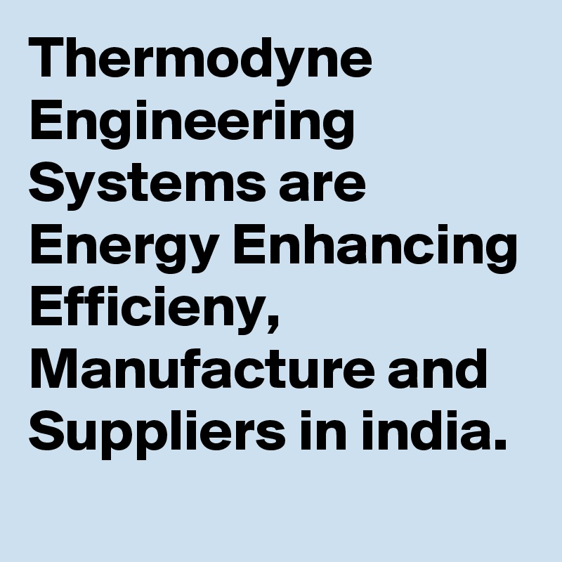 Thermodyne Engineering Systems are Energy Enhancing Efficieny, Manufacture and Suppliers in india.
