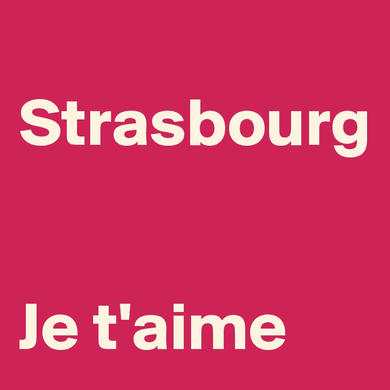 
Strasbourg 


Je t'aime