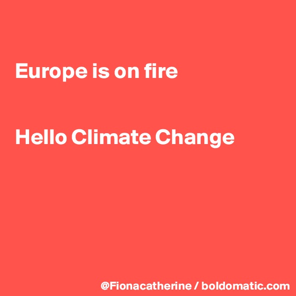 

Europe is on fire


Hello Climate Change






