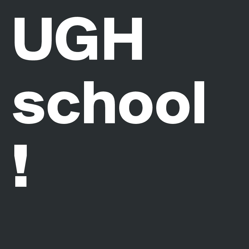 UGH school !