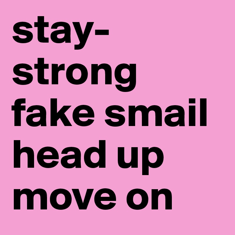 stay-strong fake smail head up move on