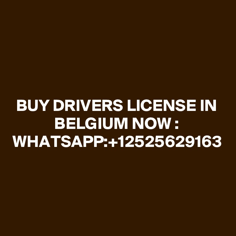 BUY DRIVERS LICENSE IN BELGIUM NOW : WHATSAPP:+12525629163