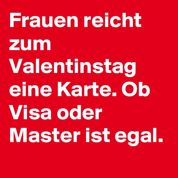 Frauen reicht zum Valentinstag eine Karte. Ob Visa oder Master ist egal.