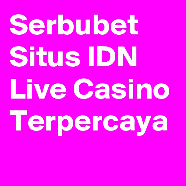 Serbubet Situs IDN Live Casino Terpercaya 