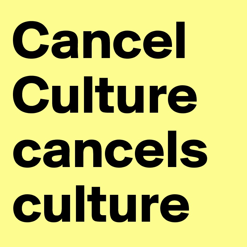 Cancel Culture cancels culture