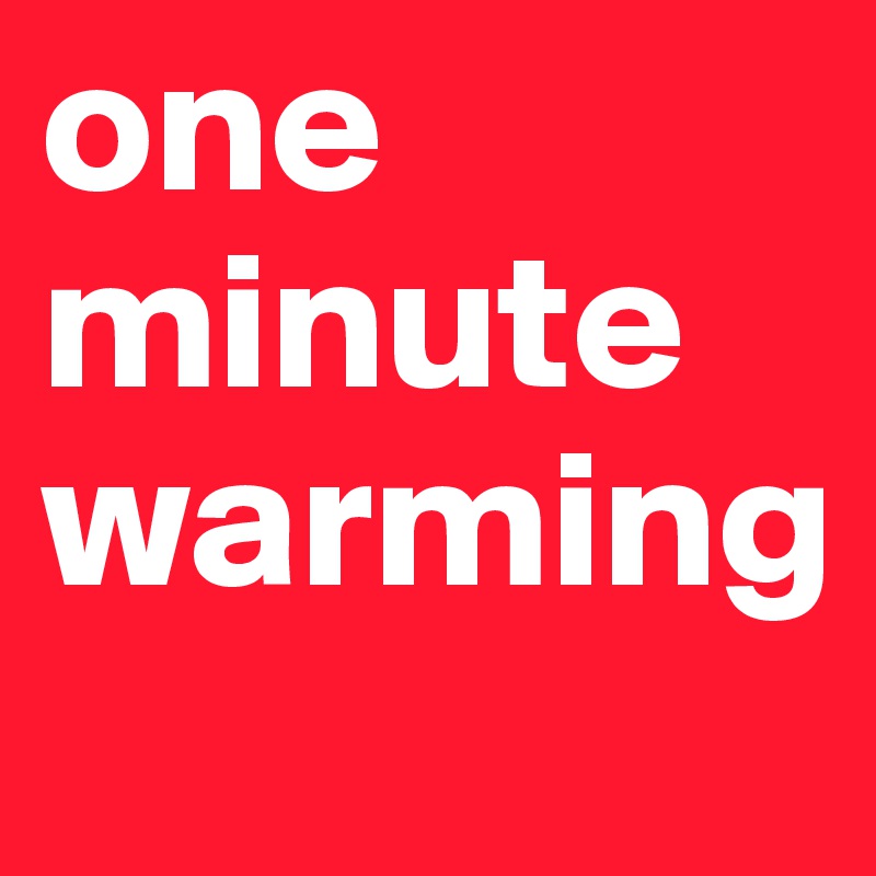one minute warming