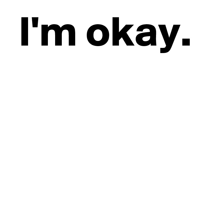  I'm okay.


