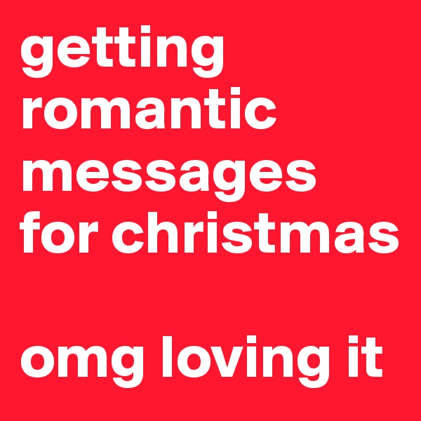 getting romantic messages for christmas

omg loving it