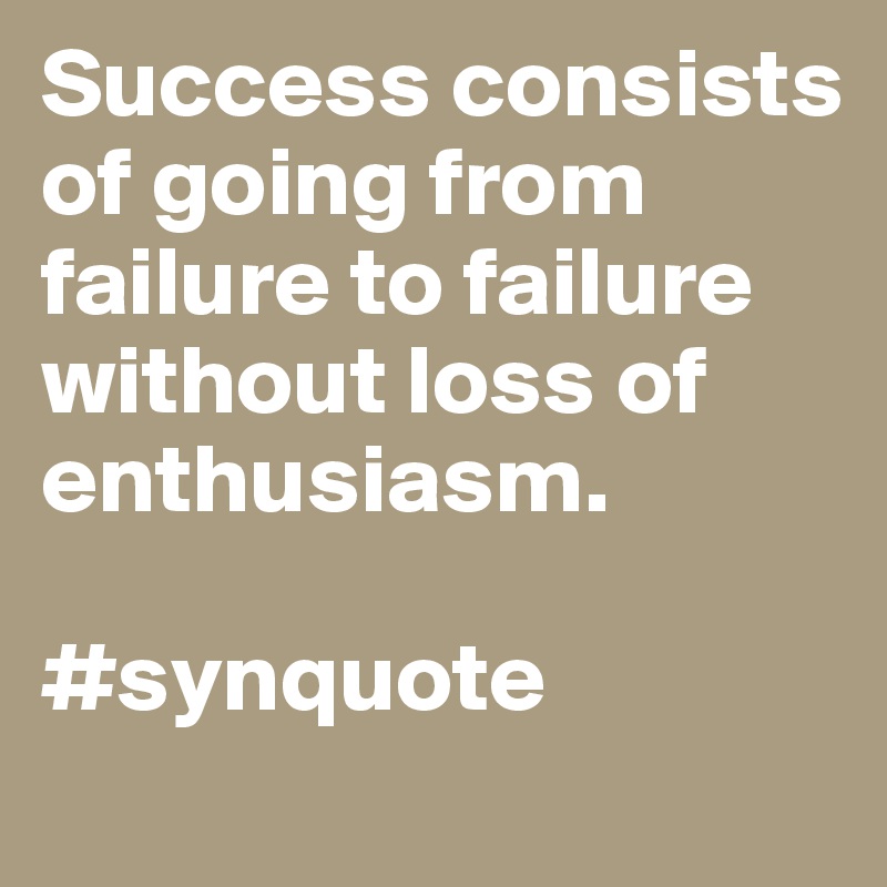 Success consists of going from failure to failure without loss of enthusiasm.

#synquote