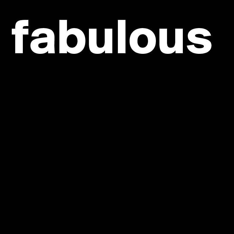 fabulous