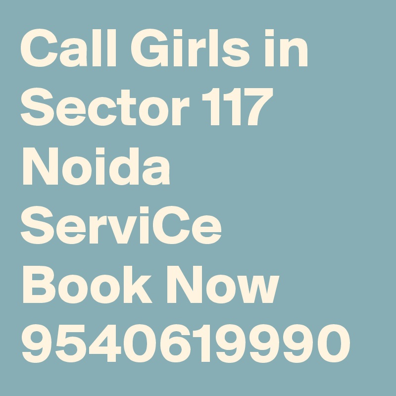 Call Girls in Sector 117 Noida ServiCe Book Now 9540619990