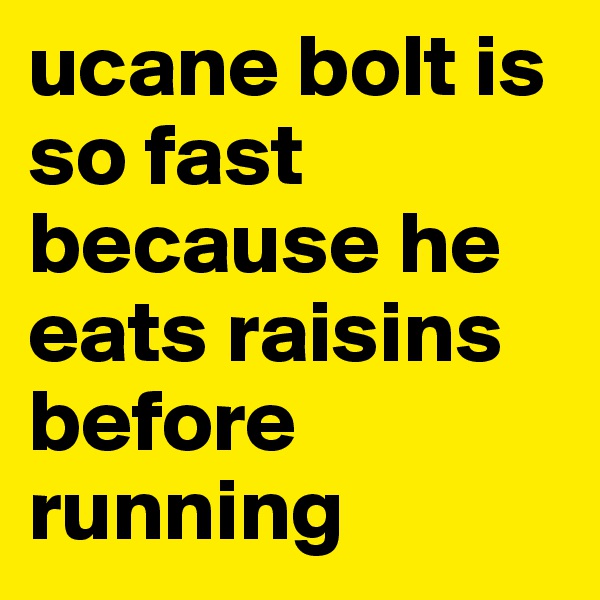ucane bolt is so fast because he eats raisins before running