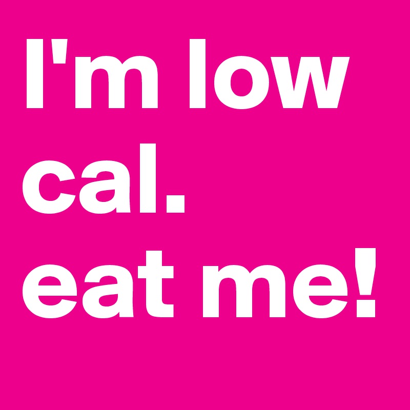 i-m-low-cal-eat-me-post-by-dannyzee-on-boldomatic