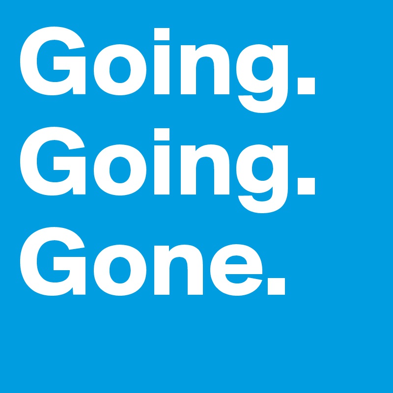 Going.
Going.
Gone.