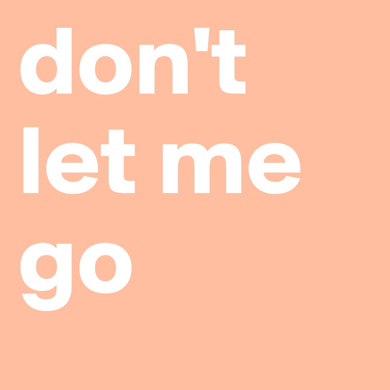 don't let me go 