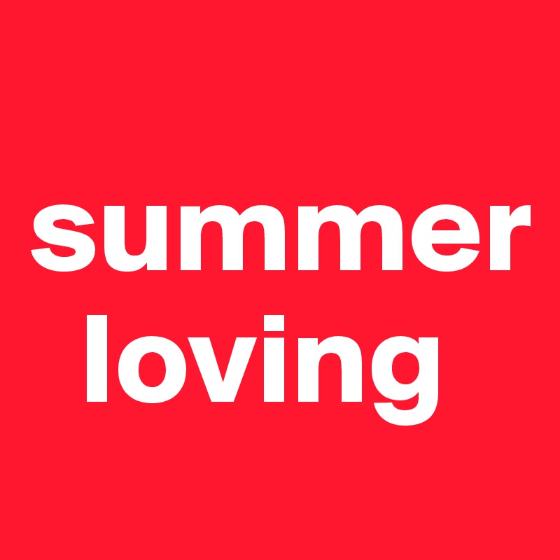 
summer
  loving