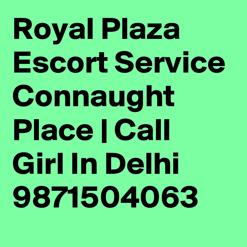Royal Plaza Escort Service Connaught Place - Call Girl In Delhi 9871504063 - Post by Mr.Sahil on ...