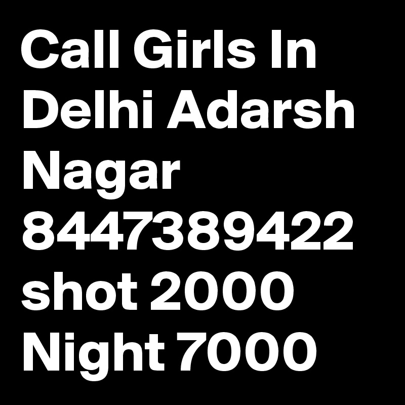 Call Girls In Delhi Adarsh Nagar 8447389422 shot 2000 Night 7000