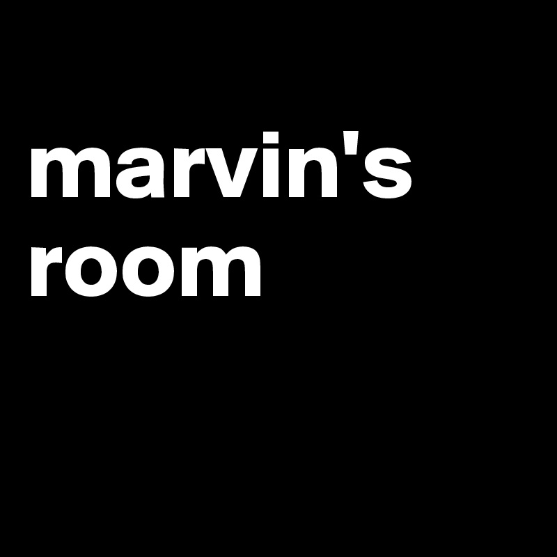 
marvin's room

