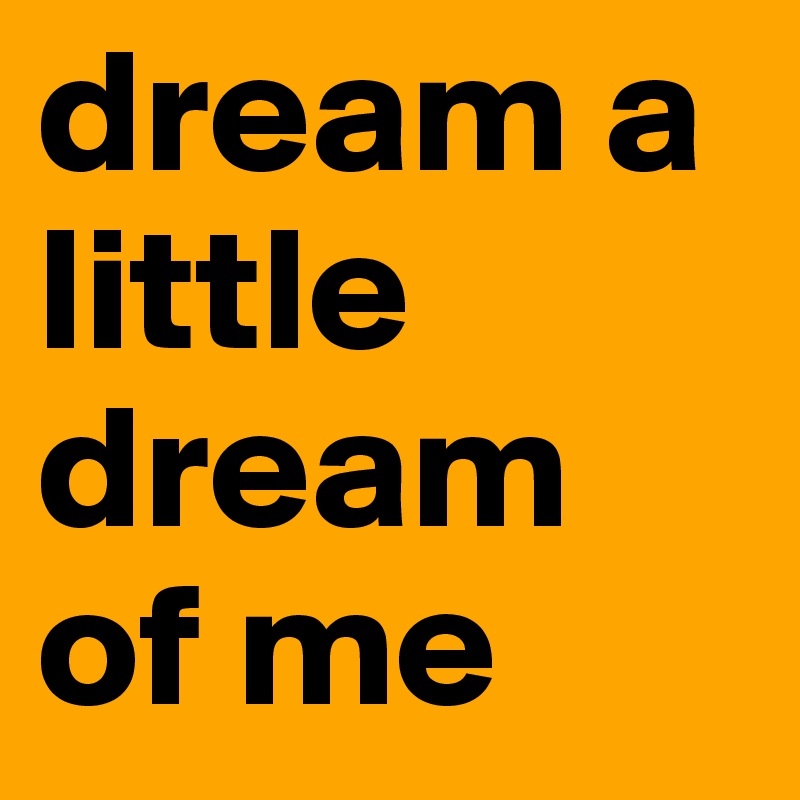 dream a little dream of me