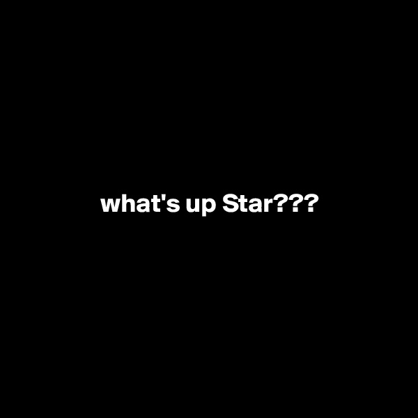 





               what's up Star???





