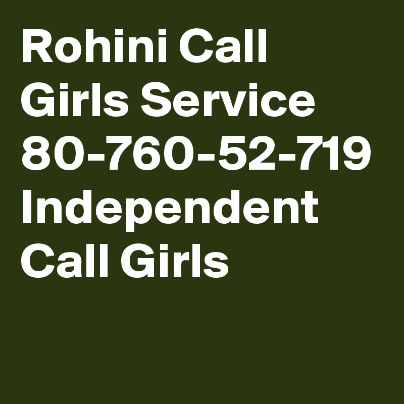 Rohini Call Girls Service  80-760-52-719 Independent Call Girls

