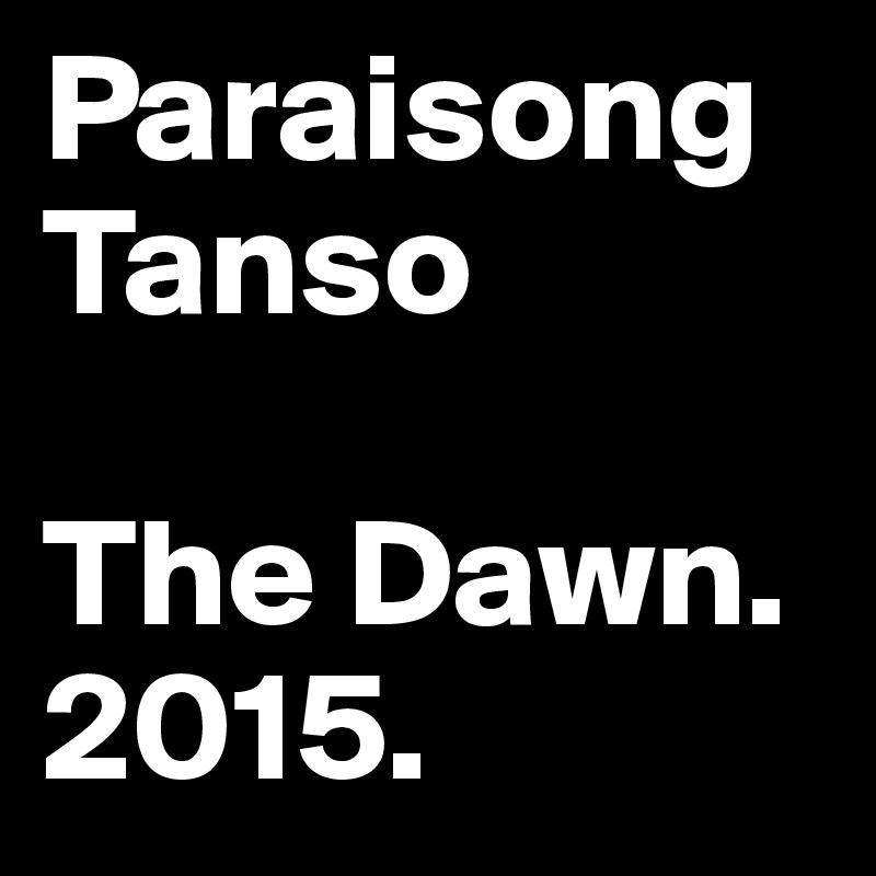 Paraisong Tanso

The Dawn. 2015.