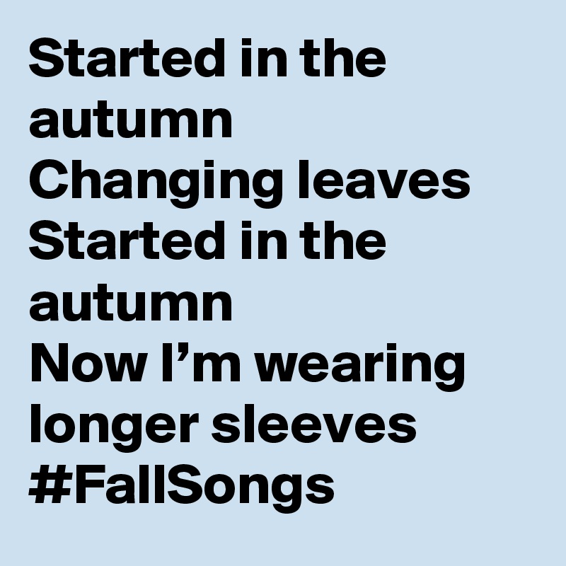 Started in the autumn
Changing leaves
Started in the autumn
Now I’m wearing longer sleeves #FallSongs